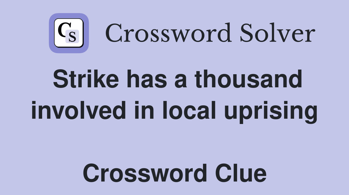 Strike has a thousand involved in local uprising  Crossword Clue