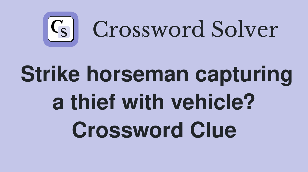 Strike horseman capturing a thief with vehicle? Crossword Clue