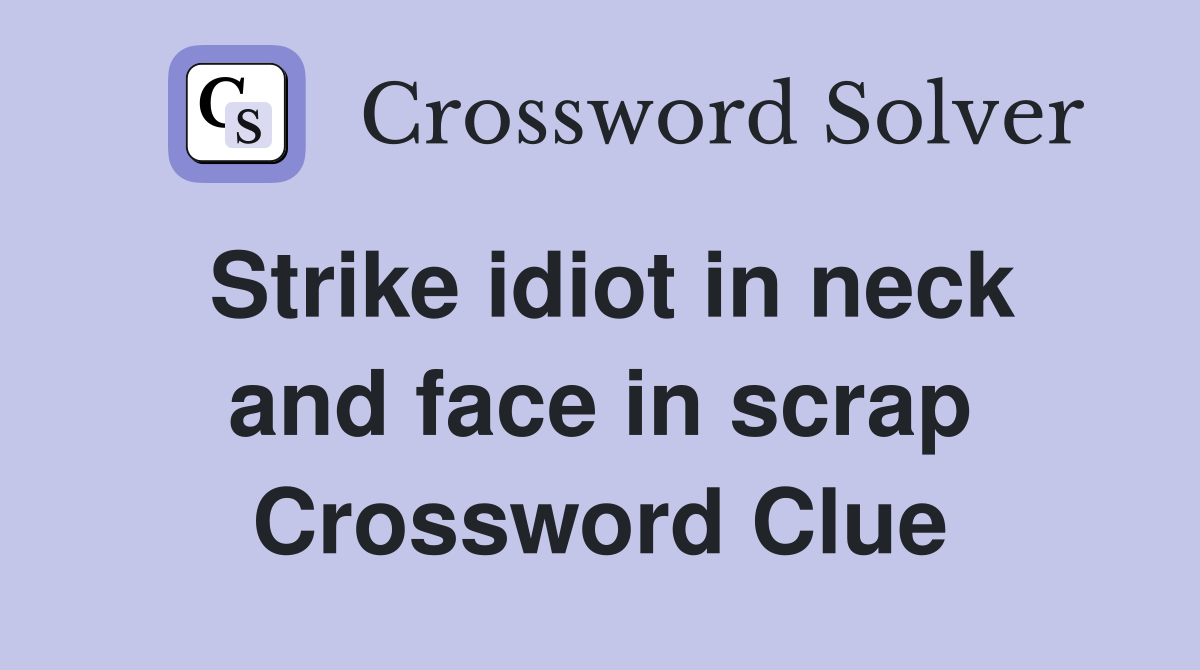 Strike idiot in neck and face in scrap Crossword Clue