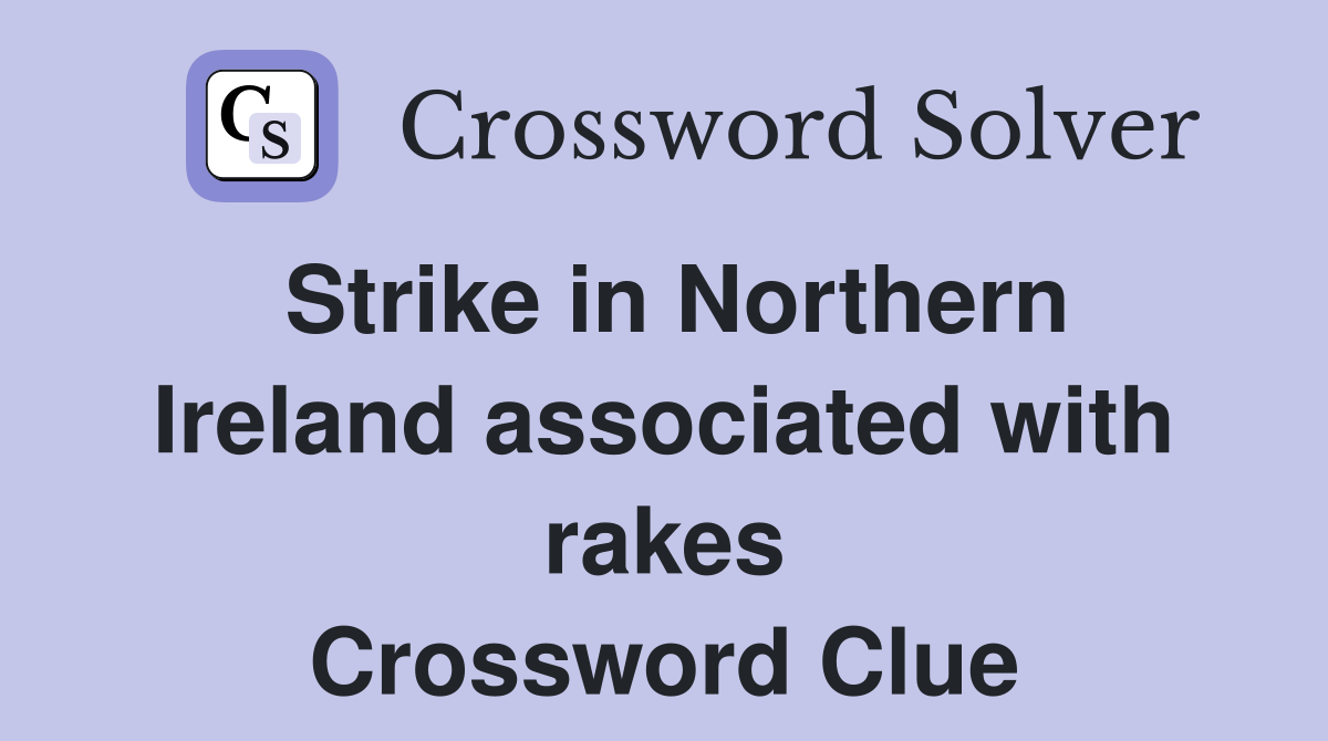 Strike in Northern Ireland associated with rakes Crossword Clue