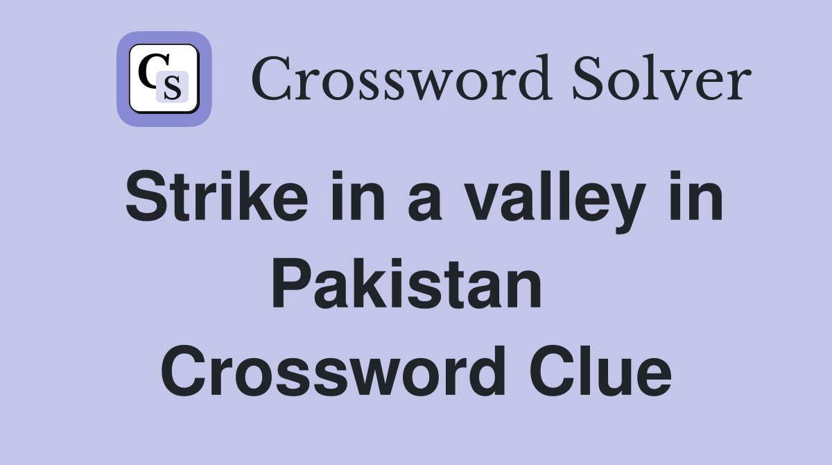 Strike in a valley in Pakistan  Crossword Clue