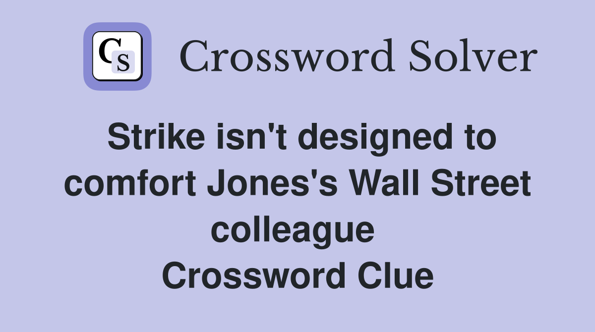Strike isn't designed to comfort Jones's Wall Street colleague  Crossword Clue