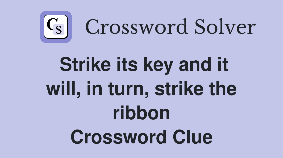 Strike its key and it will, in turn, strike the ribbon Crossword Clue