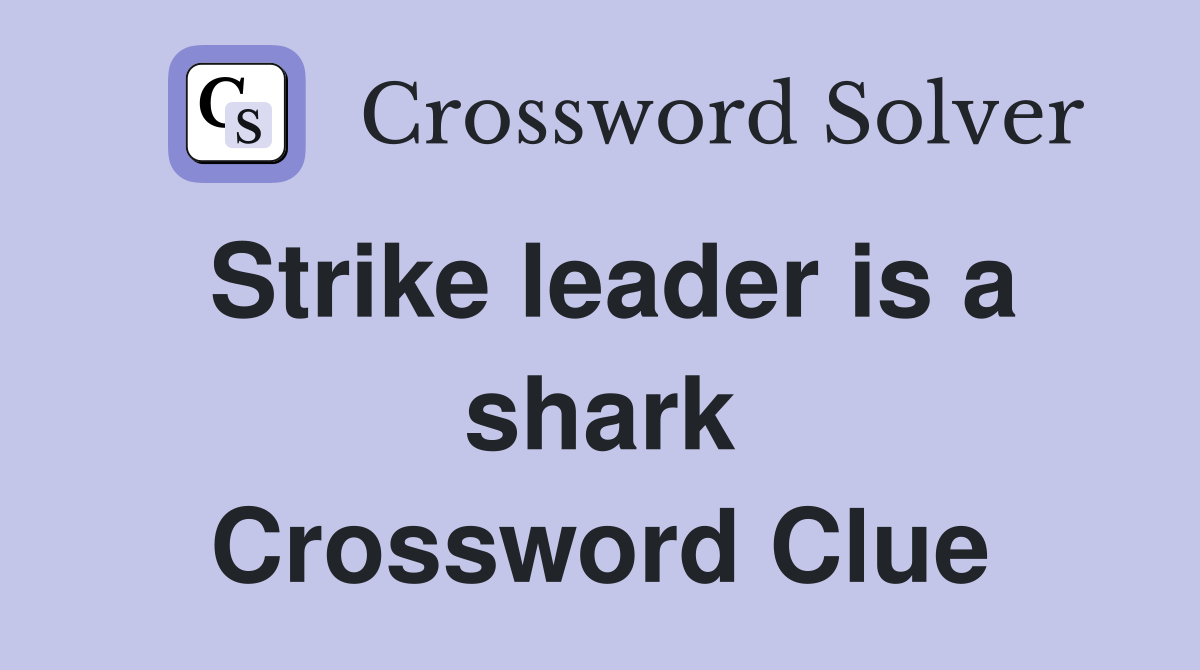 Strike leader is a shark Crossword Clue
