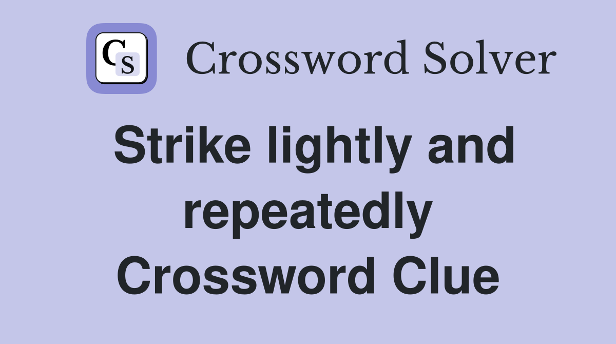 Strike lightly and repeatedly Crossword Clue