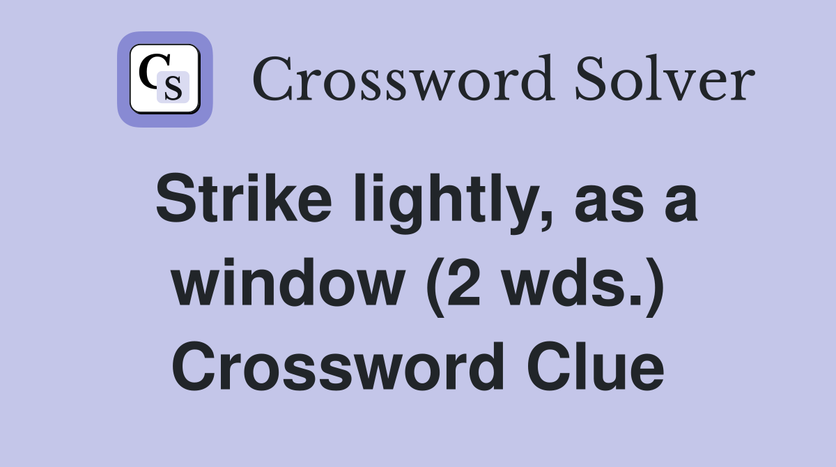 Strike lightly, as a window (2 wds.) Crossword Clue
