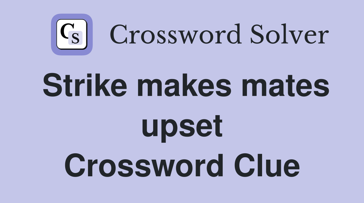 Strike makes mates upset Crossword Clue