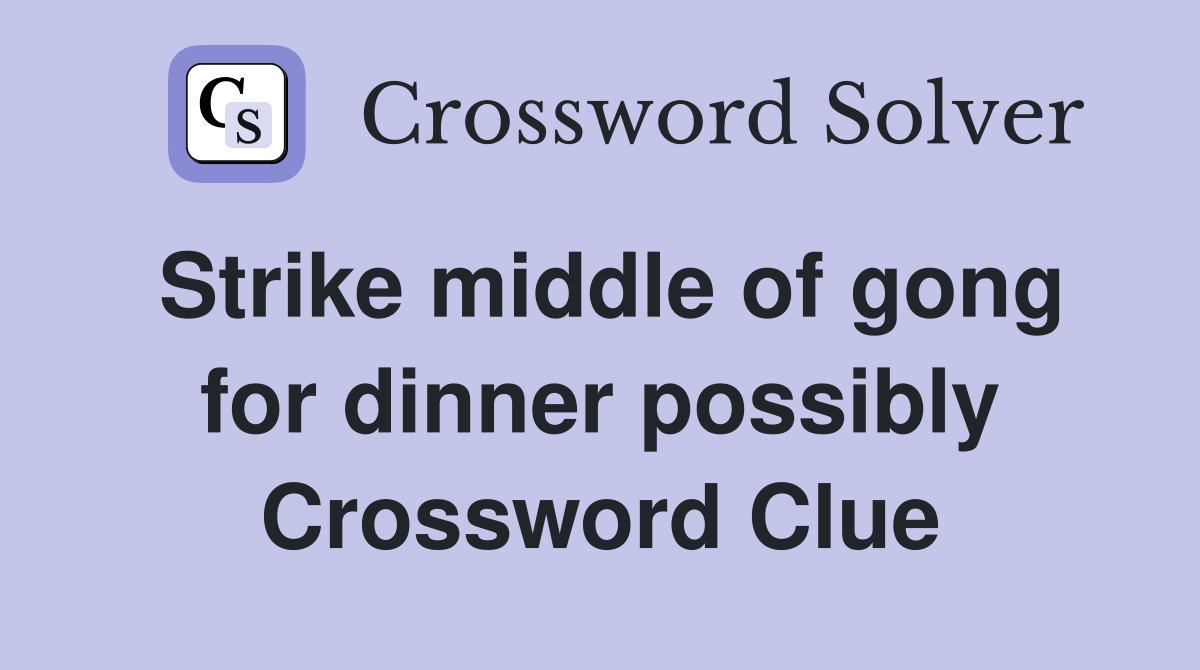 Strike middle of gong for dinner possibly Crossword Clue