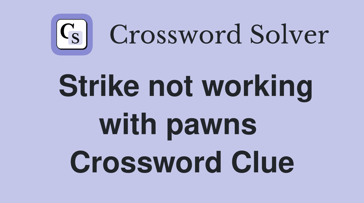 Strike not working with pawns  Crossword Clue