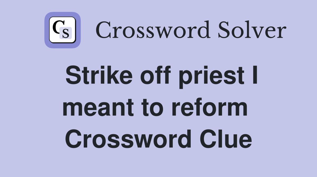 Strike off priest I meant to reform  Crossword Clue