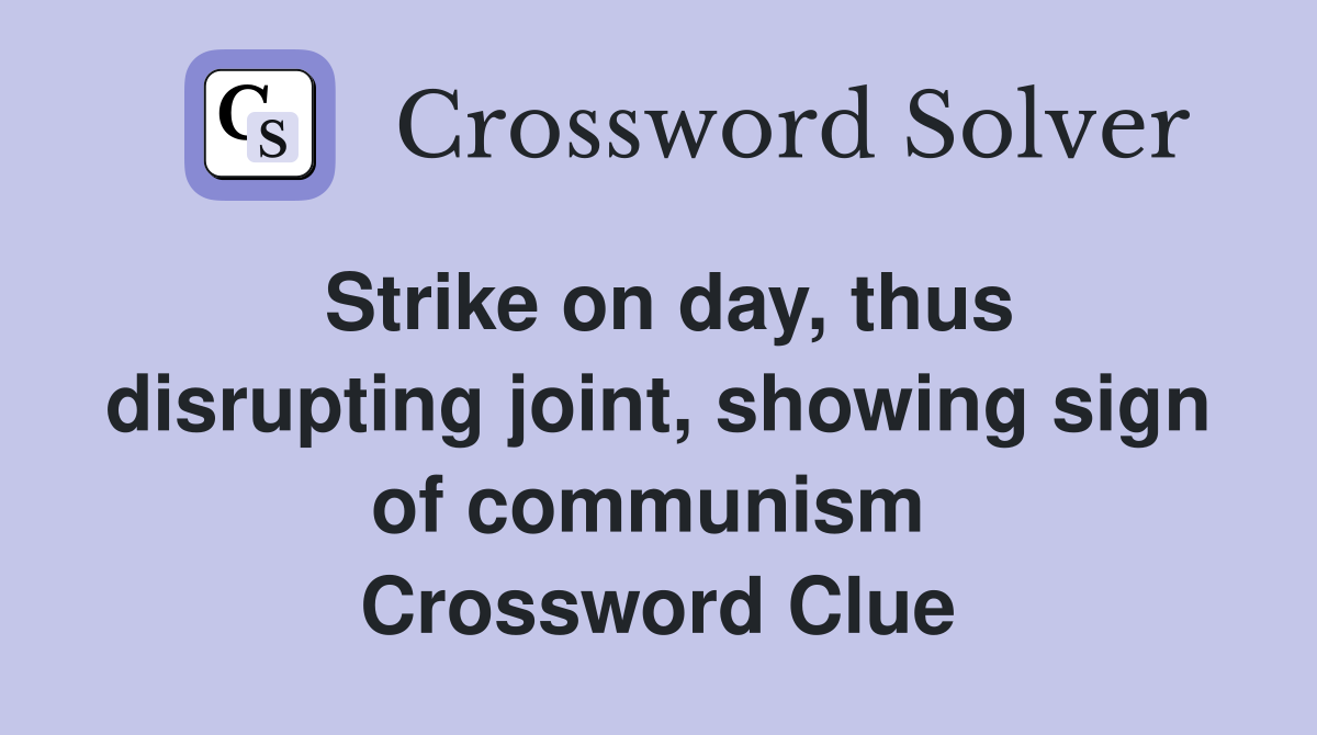 Strike on day, thus disrupting joint, showing sign of communism  Crossword Clue