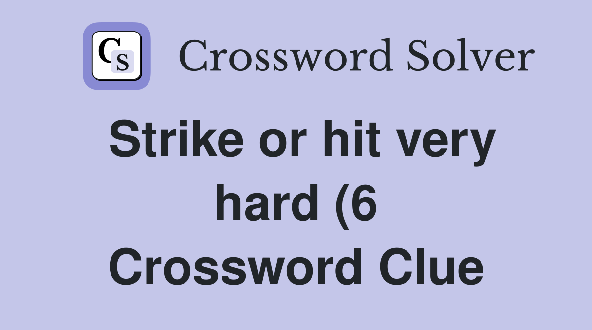 Strike or hit very hard (6) Crossword Clue Answers Crossword Solver Strike or hit very hard (6) Crossword Clue Answers Crossword Solver