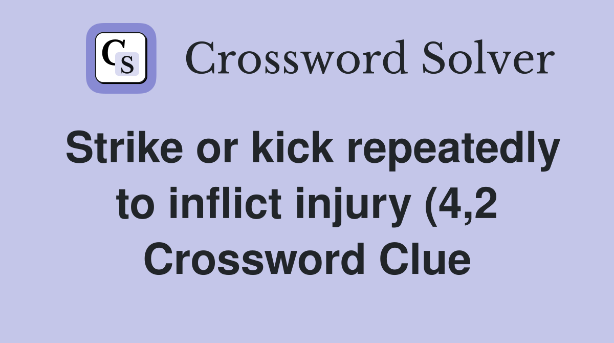 Strike or kick repeatedly to inflict injury (4 2) Crossword Clue Strike or kick repeatedly to inflict injury (4 2) Crossword Clue