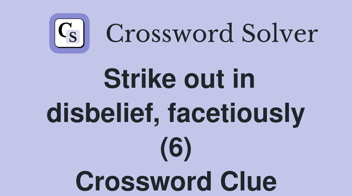 Strike out in disbelief, facetiously (6) Crossword Clue