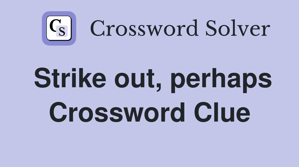 Strike out, perhaps Crossword Clue