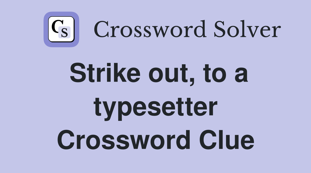 Strike out, to a typesetter Crossword Clue