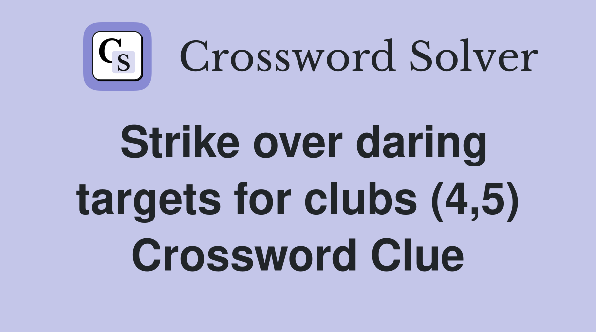 Strike over daring targets for clubs (4,5) Crossword Clue
