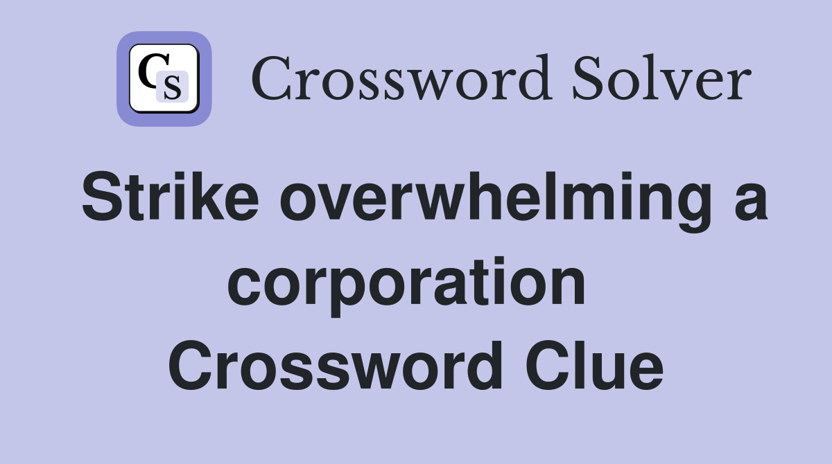 Strike overwhelming a corporation  Crossword Clue
