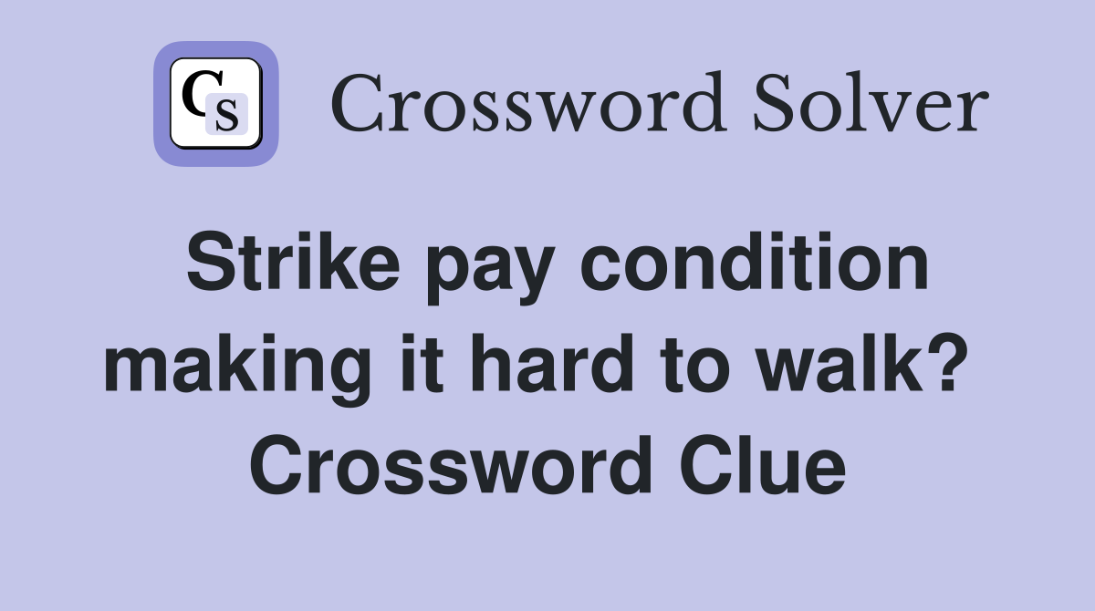 Strike pay condition making it hard to walk?  Crossword Clue
