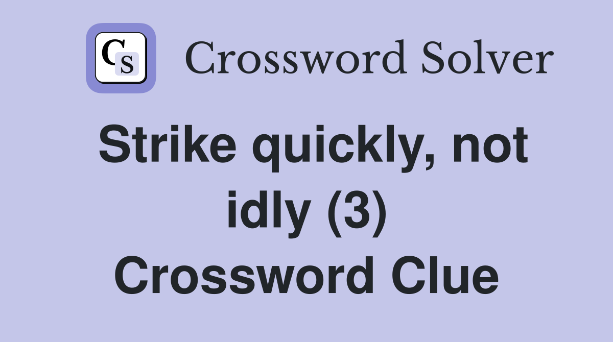 Strike quickly, not idly (3) Crossword Clue