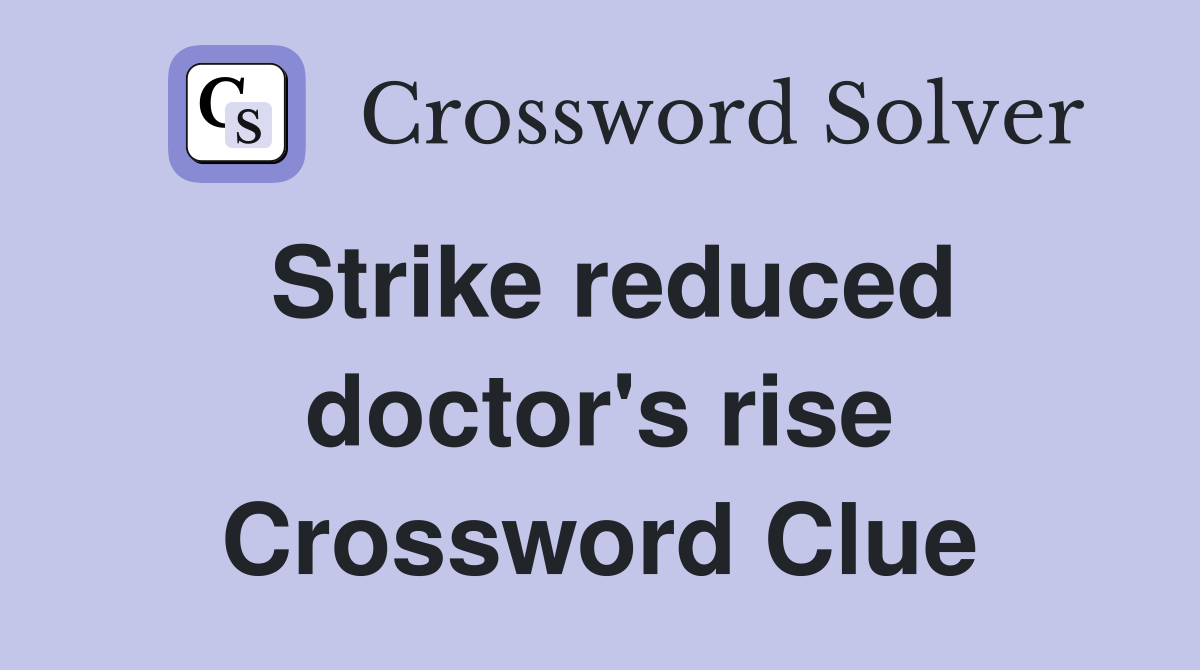 Strike reduced doctor's rise Crossword Clue