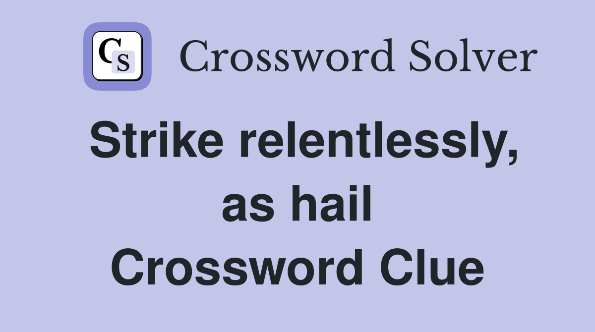 Strike relentlessly, as hail Crossword Clue