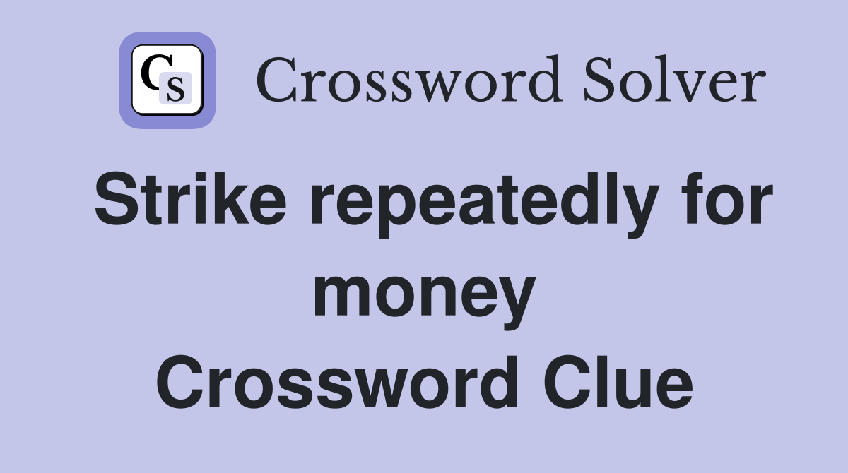 Strike repeatedly for money Crossword Clue