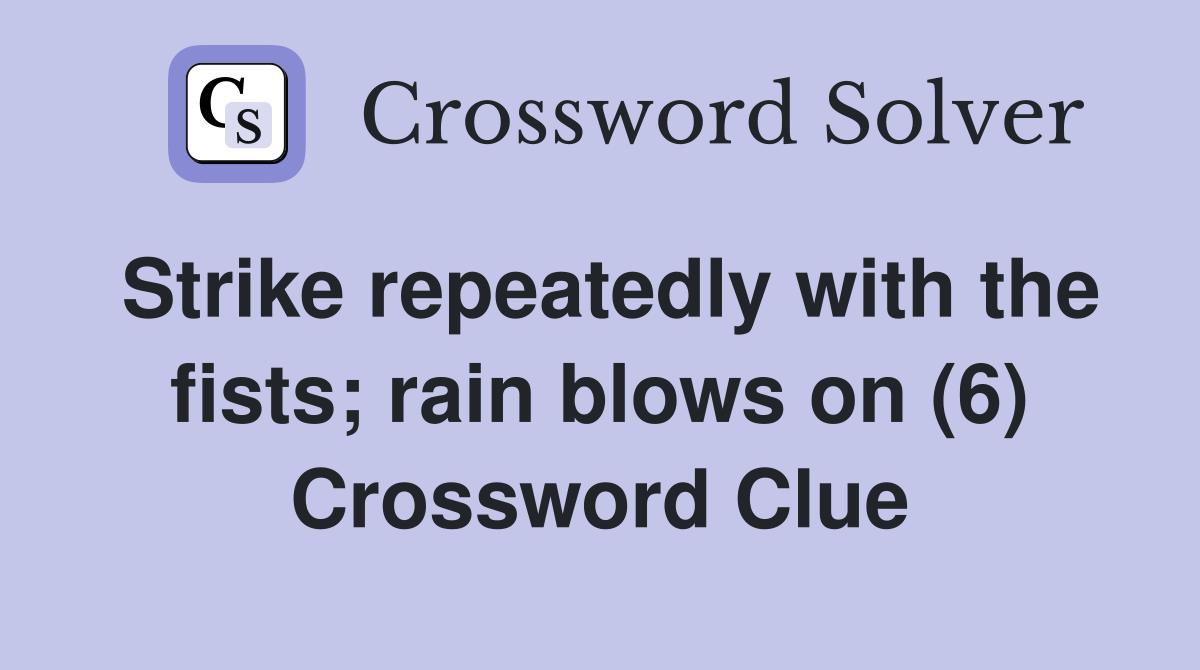 Strike repeatedly with the fists; rain blows on (6) Crossword Clue
