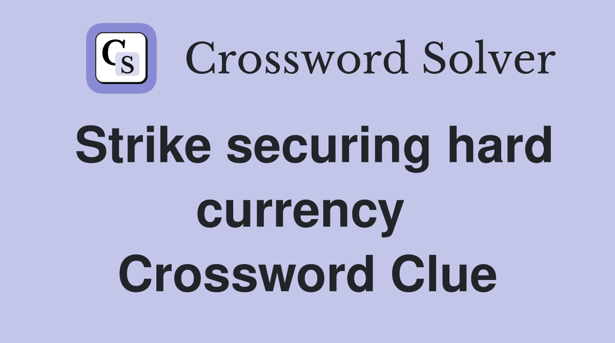 Strike securing hard currency  Crossword Clue