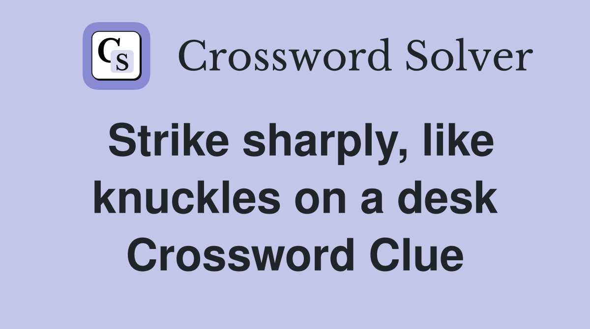 Strike sharply, like knuckles on a desk Crossword Clue