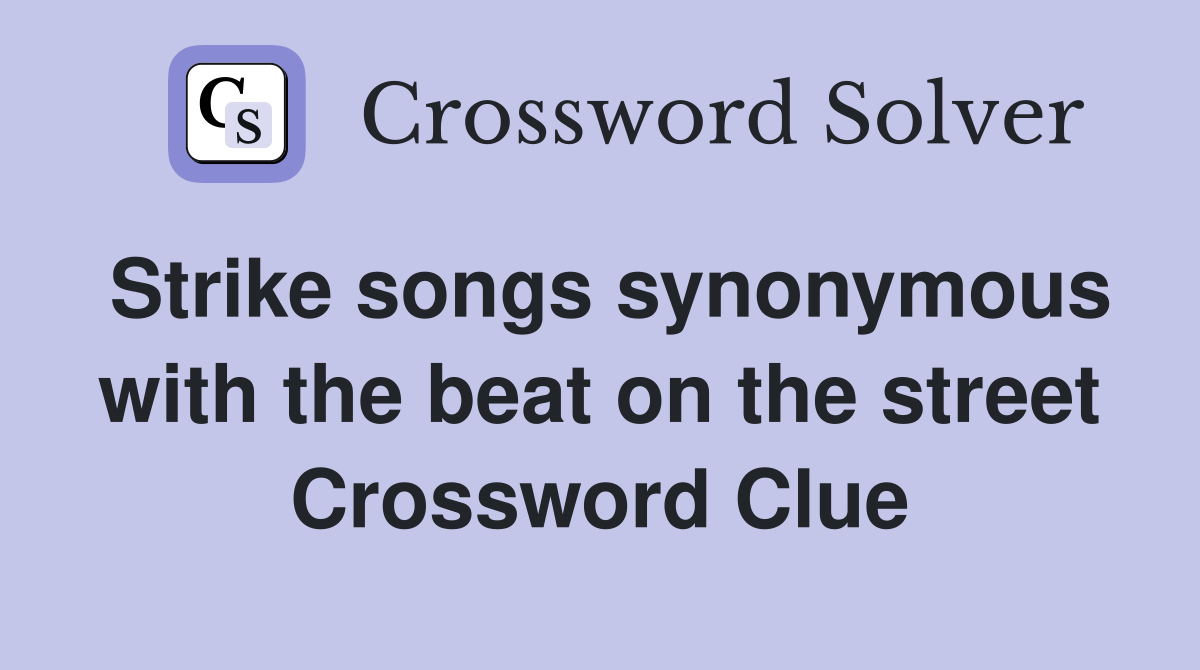Strike songs synonymous with the beat on the street Crossword Clue