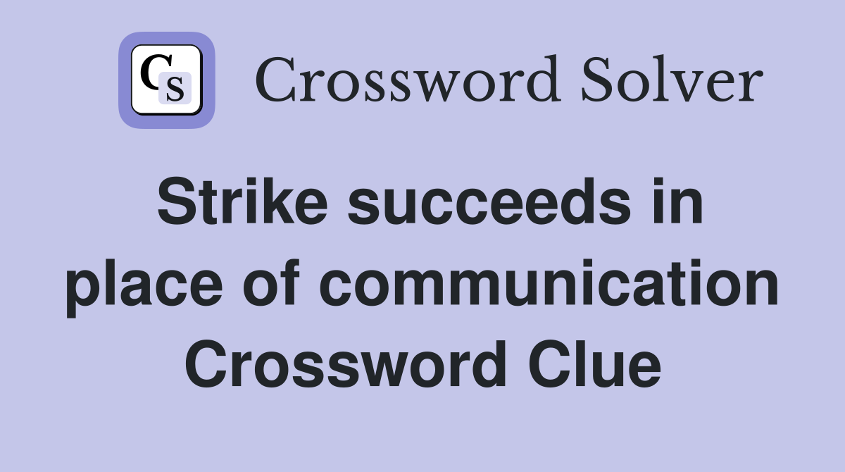 Strike succeeds in place of communication Crossword Clue