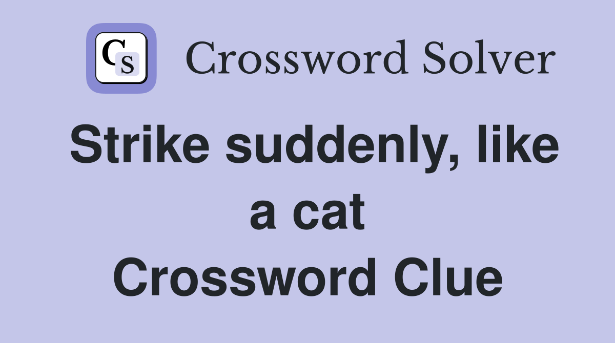 Strike suddenly, like a cat Crossword Clue