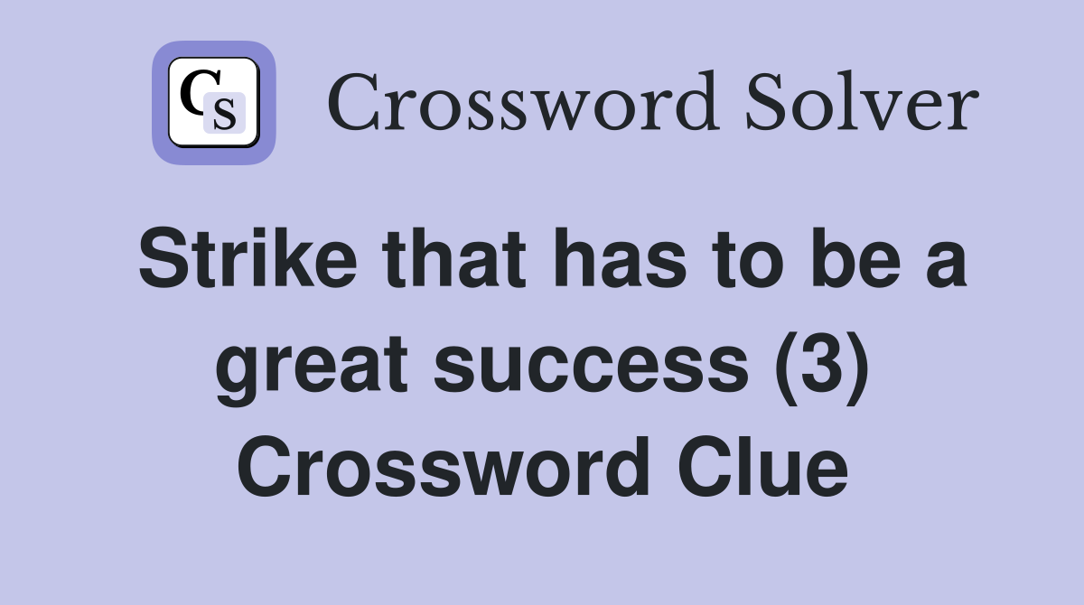Strike that has to be a great success (3) Crossword Clue