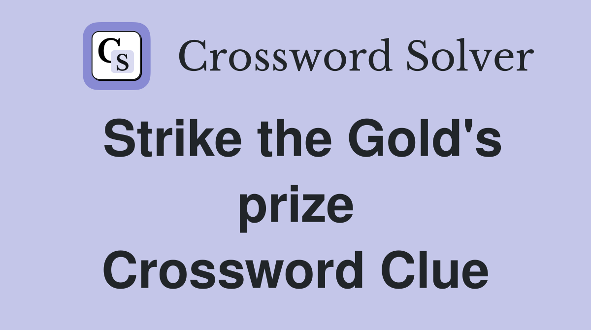 Strike the Gold's prize Crossword Clue