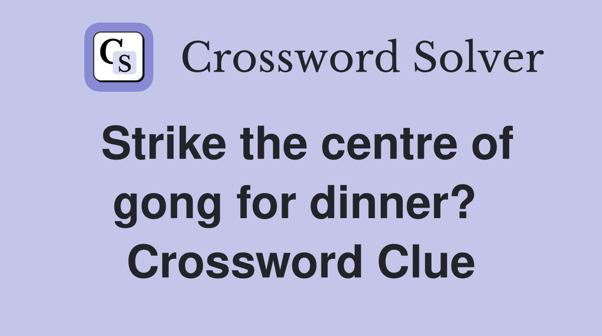 Strike the centre of gong for dinner?  Crossword Clue