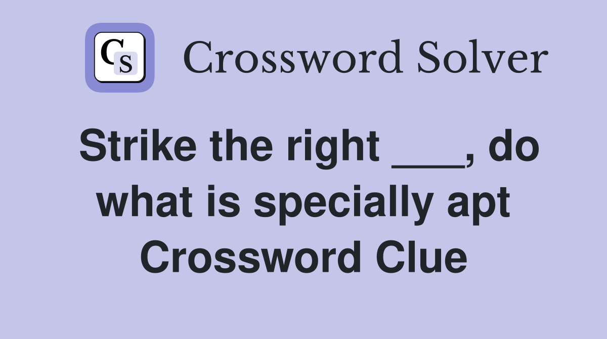 Strike the right ___, do what is specially apt Crossword Clue