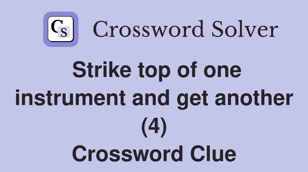 Strike top of one instrument and get another (4) Crossword Clue