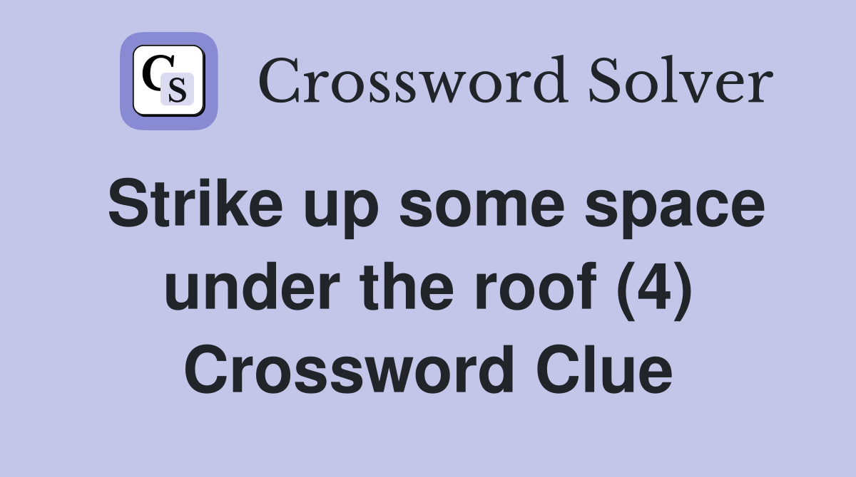 Strike up some space under the roof (4) Crossword Clue