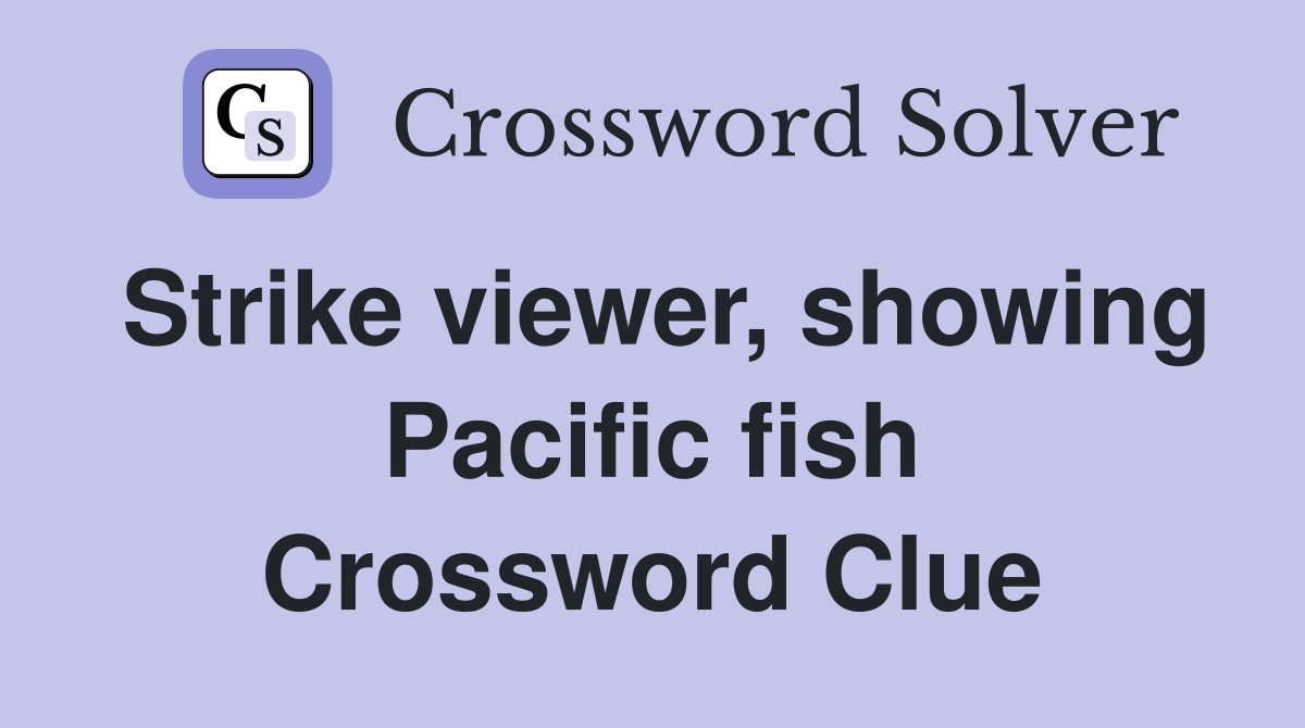Strike viewer, showing Pacific fish Crossword Clue