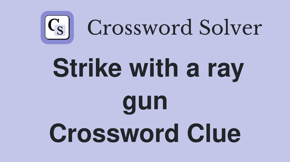 Strike with a ray gun Crossword Clue