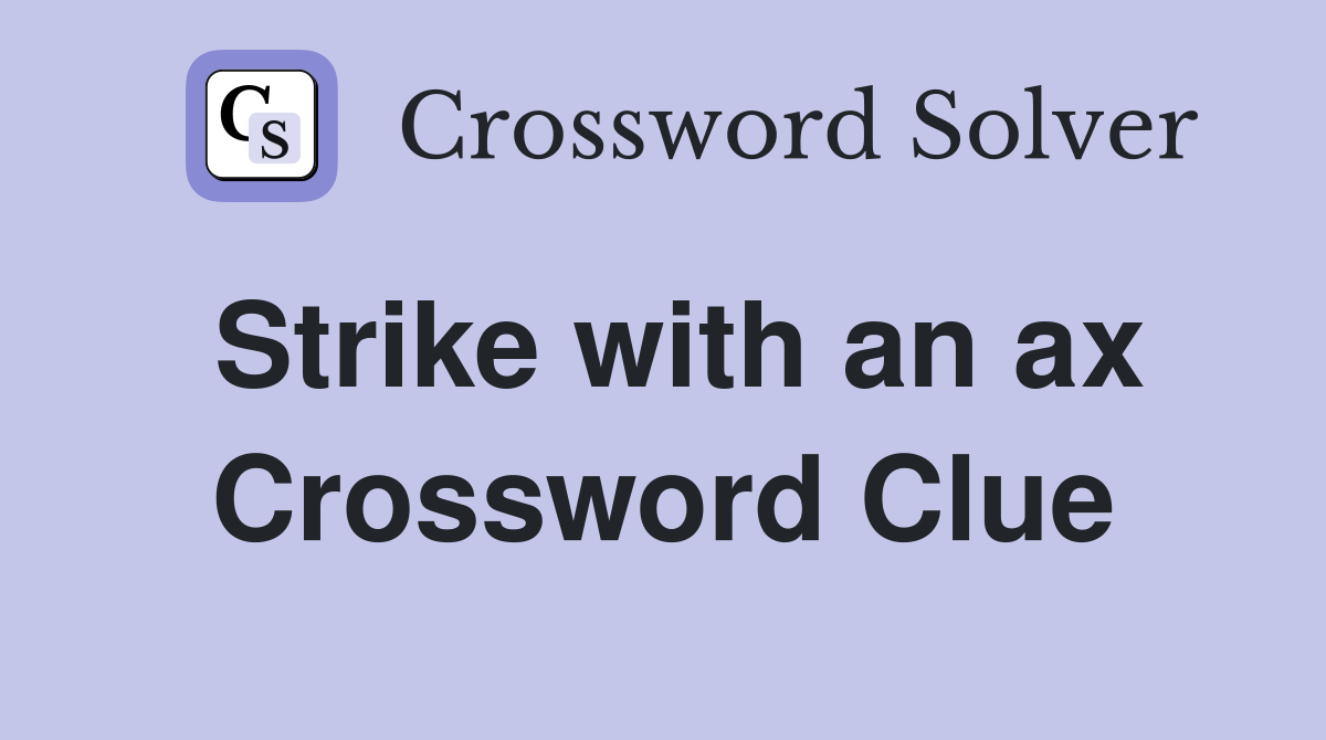 Strike with an ax Crossword Clue