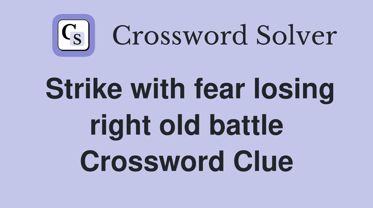 Strike with fear losing right old battle Crossword Clue