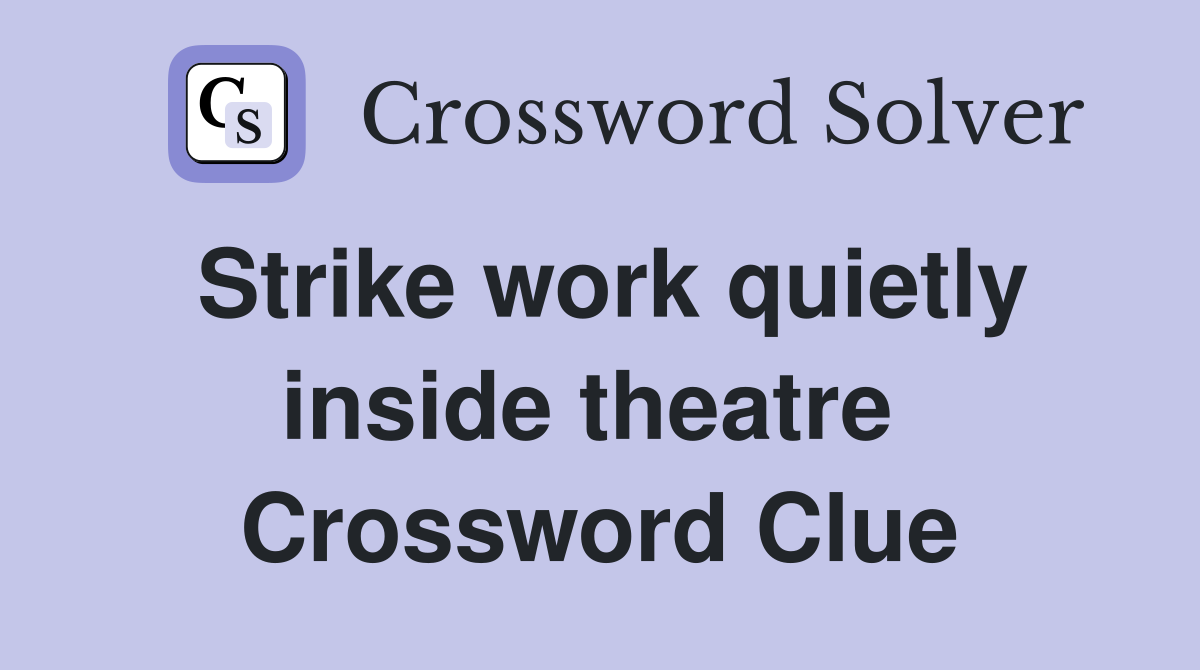 Strike work quietly inside theatre  Crossword Clue
