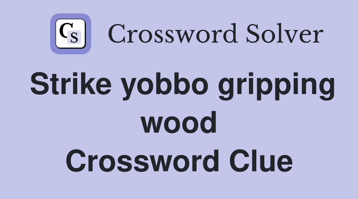 Strike yobbo gripping wood Crossword Clue