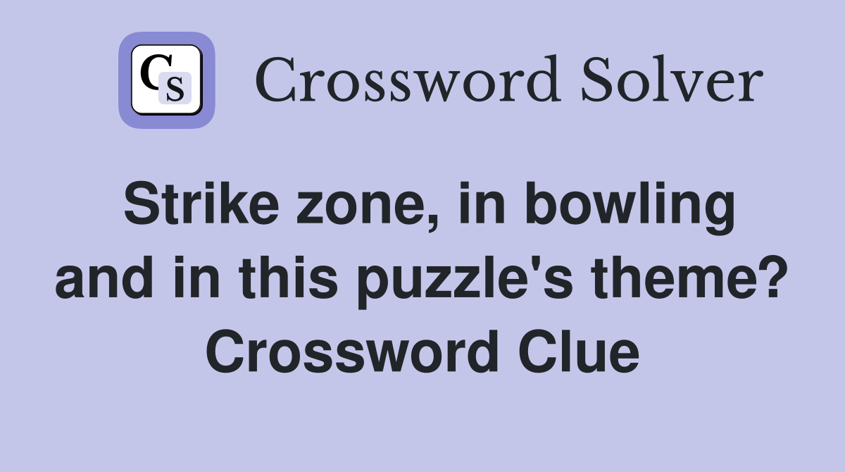 Strike zone, in bowling and in this puzzle's theme? Crossword Clue