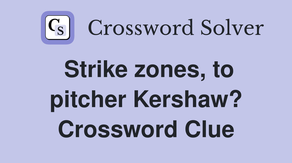 Strike zones, to pitcher Kershaw? Crossword Clue