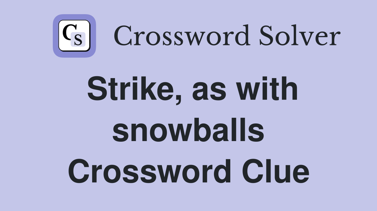 Strike, as with snowballs Crossword Clue
