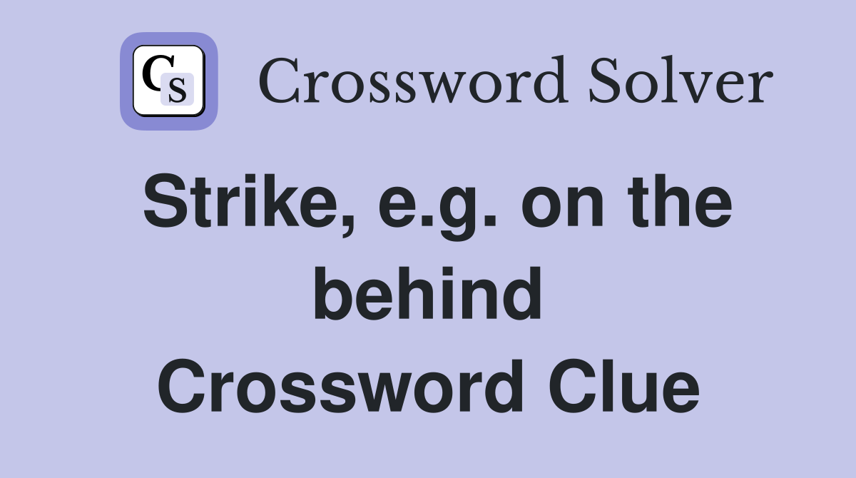 Strike, e.g. on the behind Crossword Clue