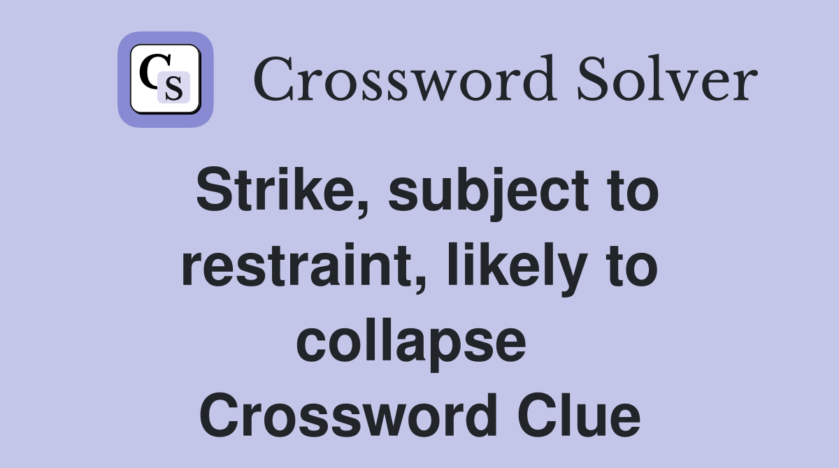 Strike, subject to restraint, likely to collapse  Crossword Clue